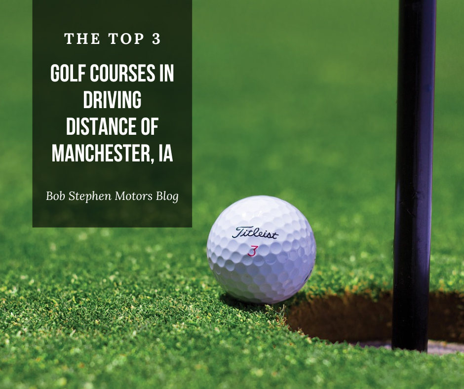 A graphic containing a photo of a golf ball on a putting green and the text: The Top 3 Golf Courses in Driving Distance of Manchester, IA - Bob Stephen Motors Blog